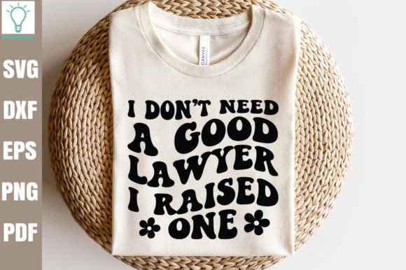 I Don t Need a Good Lawyer I Raised One Graphics and Crafts Review